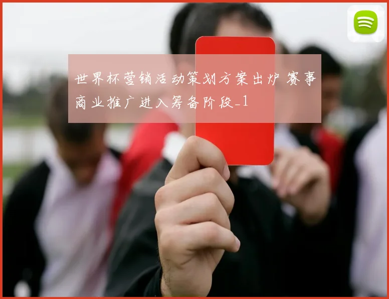 世界杯营销活动策划方案出炉 赛事商业推广进入筹备阶段_1