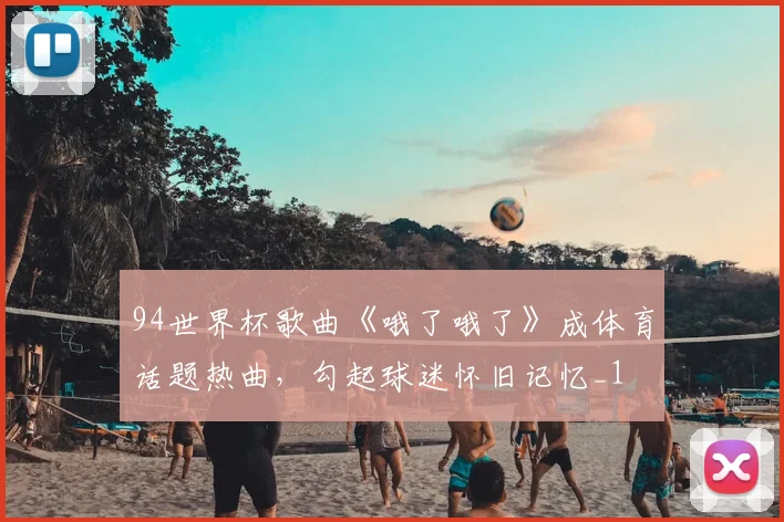 94世界杯歌曲《哦了哦了》成体育话题热曲,勾起球迷怀旧记忆_1
