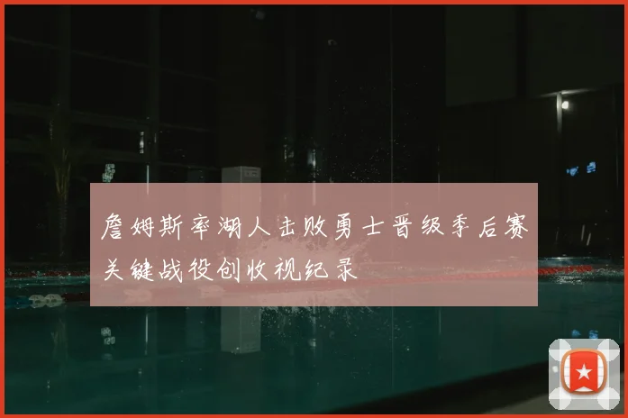 詹姆斯率湖人击败勇士晋级季后赛关键战役创收视纪录