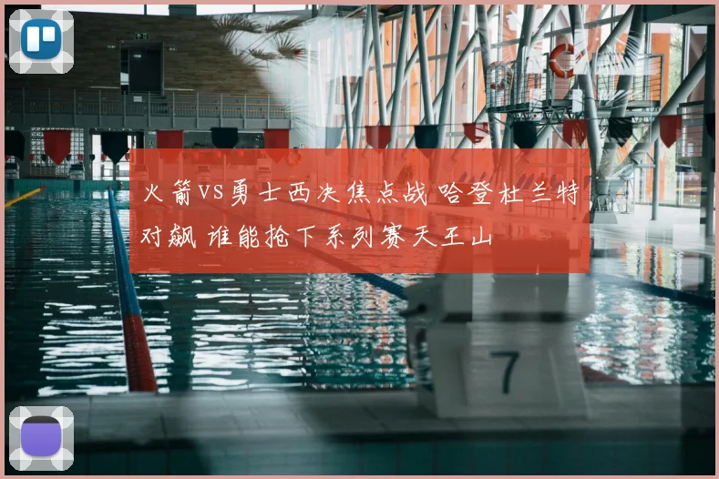 火箭vs勇士西决焦点战 哈登杜兰特对飙 谁能抢下系列赛天王山