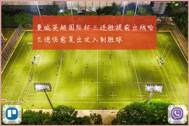 曼城英超国际杯三连胜提前出线哈兰德伤愈复出攻入制胜球