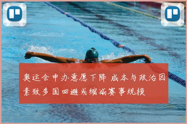 奥运会申办意愿下降 成本与政治因素致多国回避或缩减赛事规模